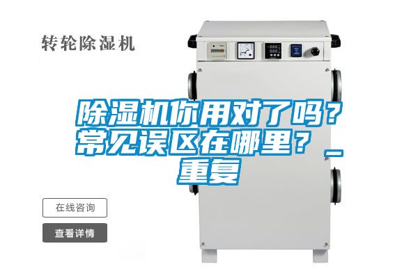 除濕機(jī)你用對(duì)了嗎？常見(jiàn)誤區(qū)在哪里？_重復(fù)