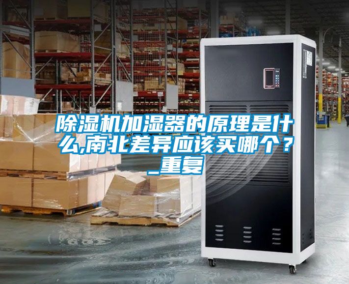 除濕機加濕器的原理是什么,南北差異應(yīng)該買哪個？_重復