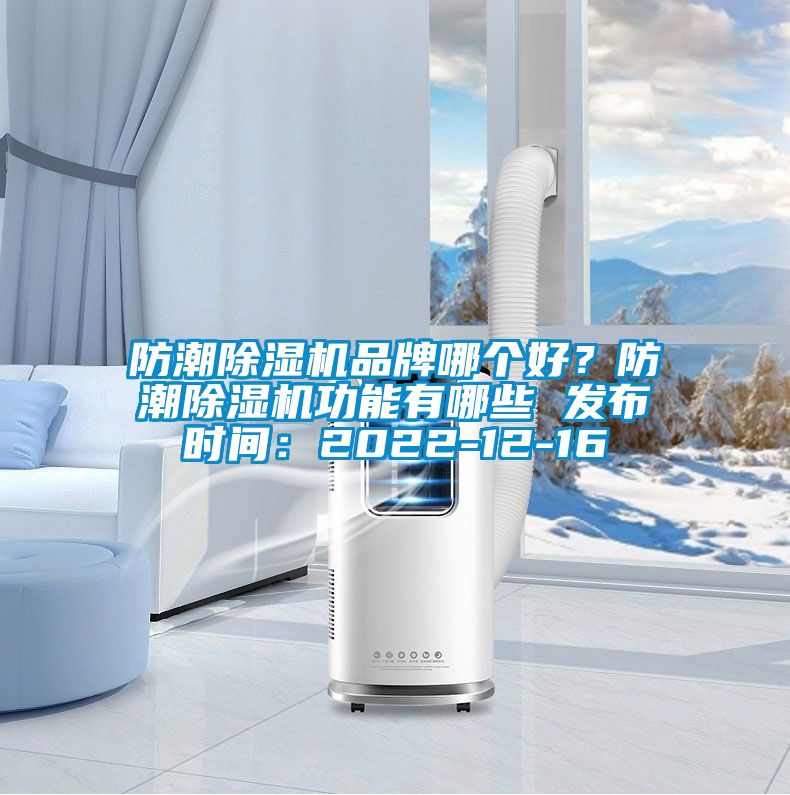 防潮除濕機(jī)品牌哪個(gè)好？防潮除濕機(jī)功能有哪些 發(fā)布時(shí)間：2022-12-16