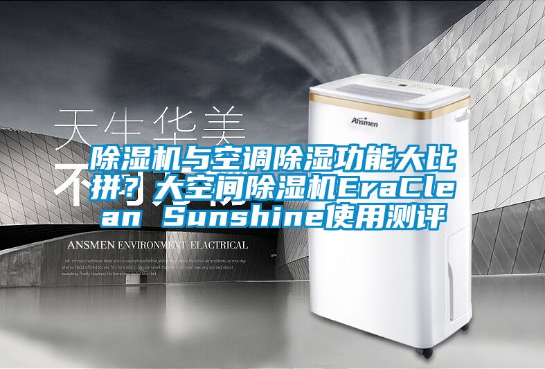 除濕機與空調(diào)除濕功能大比拼？大空間除濕機EraClean Sunshine使用測評