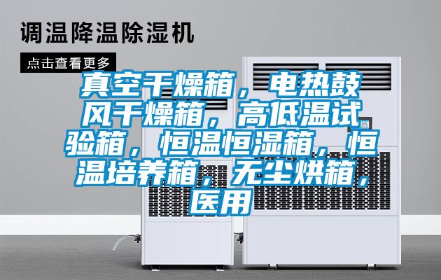 真空干燥箱，電熱鼓風(fēng)干燥箱，高低溫試驗(yàn)箱，恒溫恒濕箱，恒溫培養(yǎng)箱，無塵烘箱，醫(yī)用