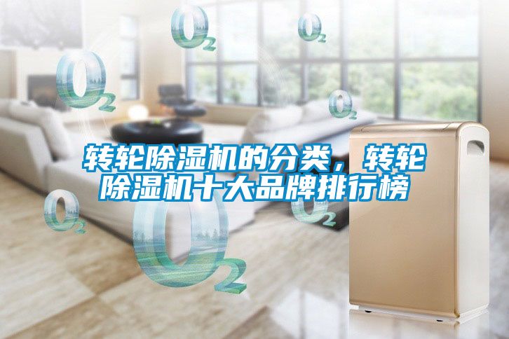 轉(zhuǎn)輪除濕機(jī)的分類，轉(zhuǎn)輪除濕機(jī)十大品牌排行榜