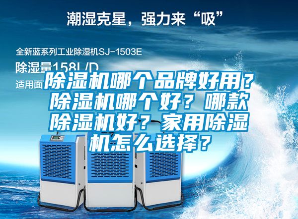 除濕機(jī)哪個(gè)品牌好用？除濕機(jī)哪個(gè)好？哪款除濕機(jī)好？家用除濕機(jī)怎么選擇？