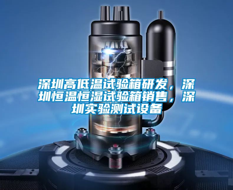 深圳高低溫試驗箱研發(fā)，深圳恒溫恒濕試驗箱銷售，深圳實驗測試設(shè)備