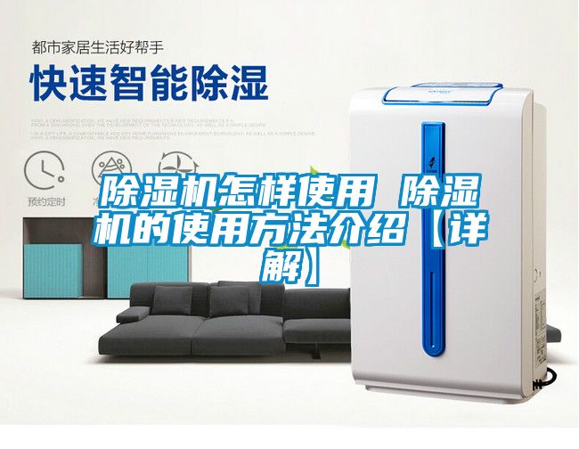除濕機(jī)怎樣使用 除濕機(jī)的使用方法介紹【詳解】
