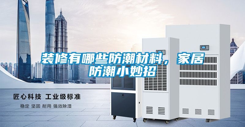 裝修有哪些防潮材料，家居防潮小妙招