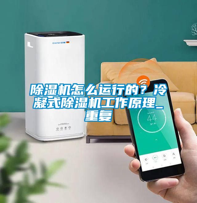 除濕機(jī)怎么運(yùn)行的？冷凝式除濕機(jī)工作原理_重復(fù)