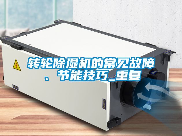 轉(zhuǎn)輪除濕機(jī)的常見(jiàn)故障、節(jié)能技巧_重復(fù)