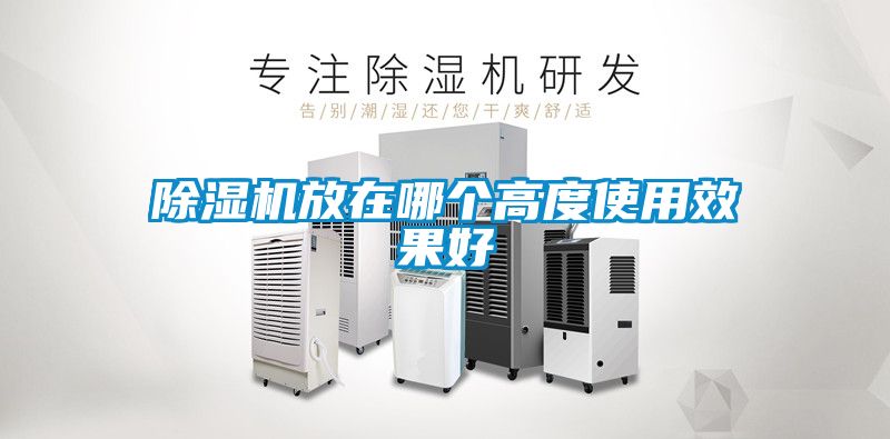 除濕機(jī)放在哪個高度使用效果好