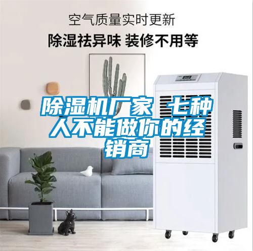 除濕機(jī)廠家 七種人不能做你的經(jīng)銷商