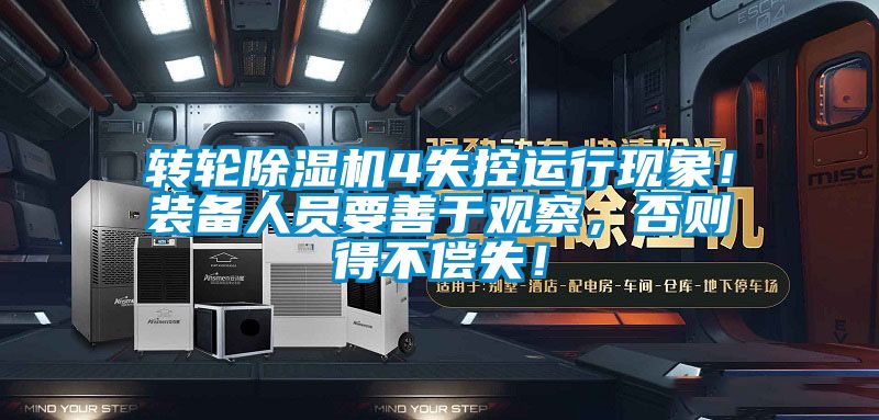 轉(zhuǎn)輪除濕機(jī)4失控運(yùn)行現(xiàn)象！裝備人員要善于觀察，否則得不償失！