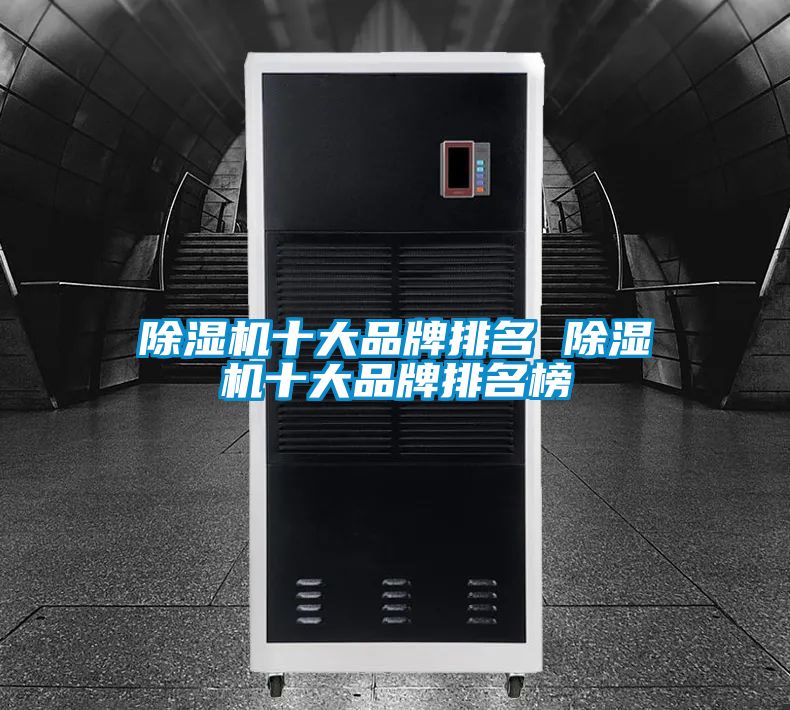 除濕機(jī)十大品牌排名 除濕機(jī)十大品牌排名榜