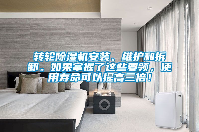 轉(zhuǎn)輪除濕機安裝、維護和拆卸。如果掌握了這些要領，使用壽命可以提高三倍！