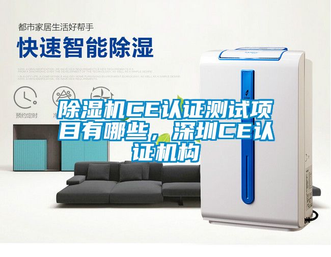 除濕機(jī)CE認(rèn)證測試項(xiàng)目有哪些，深圳CE認(rèn)證機(jī)構(gòu)