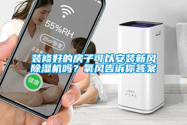 裝修好的房子可以安裝新風(fēng)除濕機(jī)嗎？氧風(fēng)告訴你答案