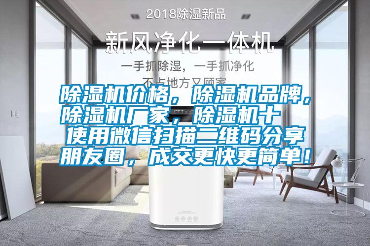 除濕機(jī)價(jià)格，除濕機(jī)品牌，除濕機(jī)廠(chǎng)家，除濕機(jī)十  使用微信掃描二維碼分享朋友圈，成交更快更簡(jiǎn)單！