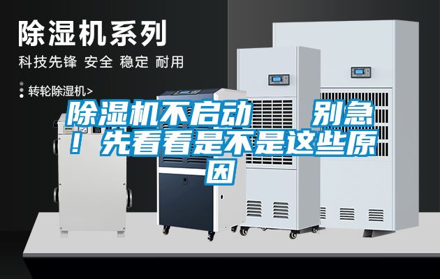 除濕機不啟動   別急！先看看是不是這些原因