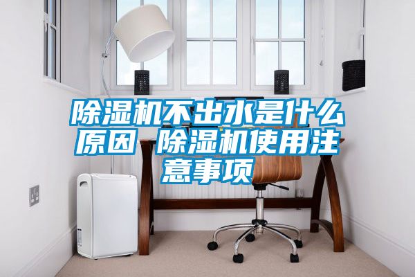 除濕機不出水是什么原因 除濕機使用注意事項