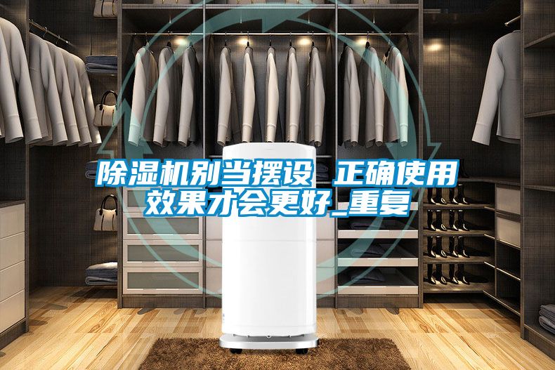 除濕機(jī)別當(dāng)擺設(shè) 正確使用效果才會更好_重復(fù)