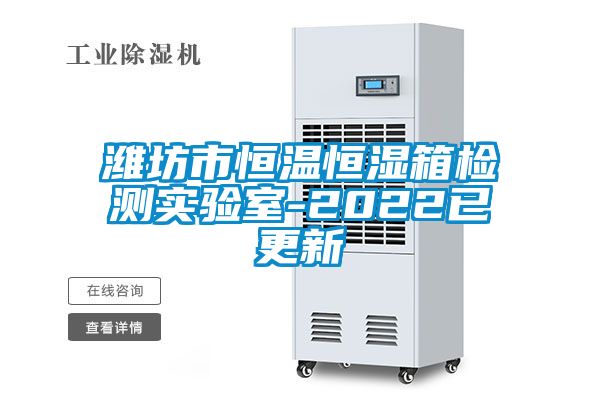 濰坊市恒溫恒濕箱檢測(cè)實(shí)驗(yàn)室-2022已更新