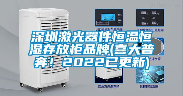 深圳激光器件恒溫恒濕存放柜品牌(喜大普奔！2022已更新)