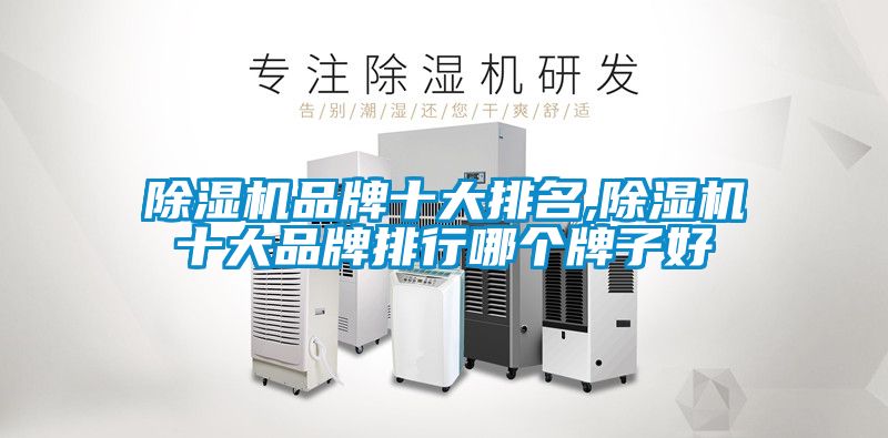 除濕機(jī)品牌十大排名,除濕機(jī)十大品牌排行哪個(gè)牌子好
