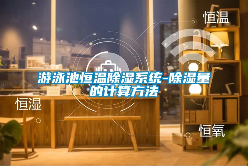 游泳池恒溫除濕系統(tǒng)-除濕量的計(jì)算方法