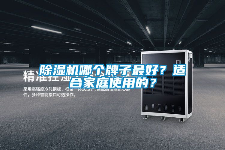 除濕機(jī)哪個(gè)牌子最好？適合家庭使用的？