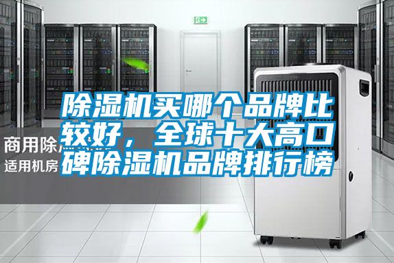 除濕機(jī)買哪個(gè)品牌比較好，全球十大高口碑除濕機(jī)品牌排行榜
