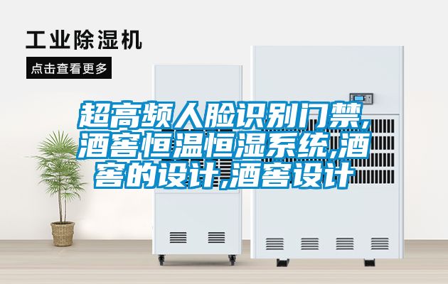 超高頻人臉識別門禁,酒窖恒溫恒濕系統(tǒng),酒窖的設(shè)計,酒窖設(shè)計