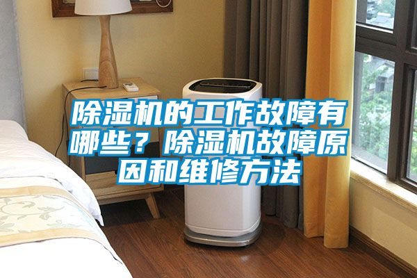 除濕機的工作故障有哪些？除濕機故障原因和維修方法