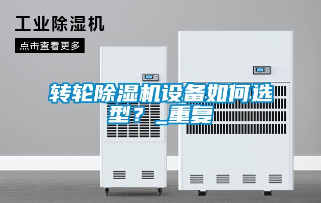 轉(zhuǎn)輪除濕機設(shè)備如何選型？_重復(fù)