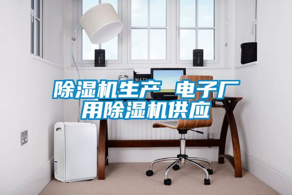 除濕機(jī)生產(chǎn) 電子廠用除濕機(jī)供應(yīng)