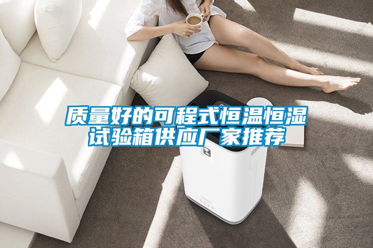 質(zhì)量好的可程式恒溫恒濕試驗箱供應(yīng)廠家推薦