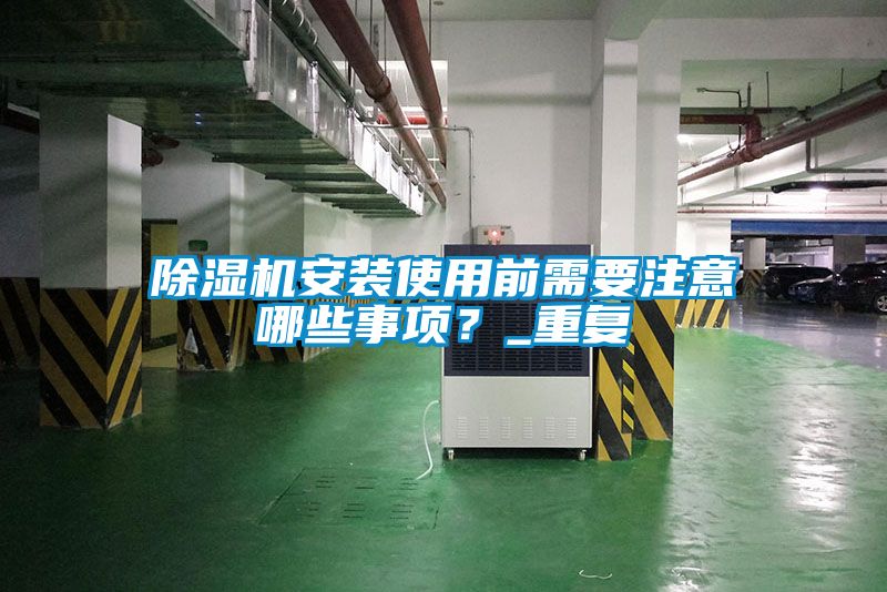 除濕機(jī)安裝使用前需要注意哪些事項(xiàng)？_重復(fù)