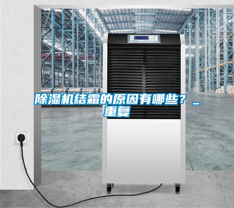 除濕機(jī)結(jié)霜的原因有哪些？_重復(fù)
