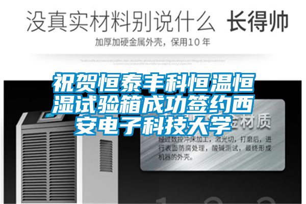 祝賀恒泰豐科恒溫恒濕試驗(yàn)箱成功簽約西安電子科技大學(xué)
