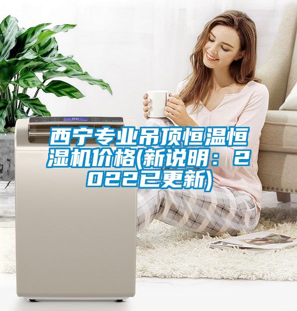 西寧專業(yè)吊頂恒溫恒濕機價格(新說明：2022已更新)
