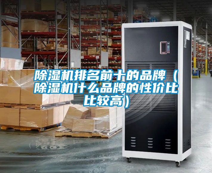 除濕機(jī)排名前十的品牌（除濕機(jī)什么品牌的性價比比較高）