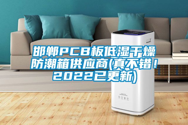 邯鄲PCB板低濕干燥防潮箱供應(yīng)商(真不錯(cuò)！2022已更新)