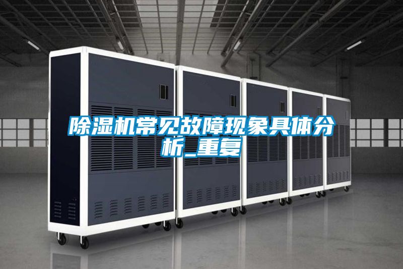 除濕機常見故障現(xiàn)象具體分析_重復(fù)