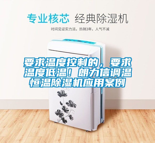 要求溫度控制的，要求溫度低溫！朗力信調(diào)溫恒溫除濕機(jī)應(yīng)用案例