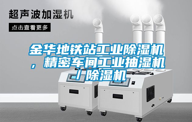 金華地鐵站工業(yè)除濕機(jī)，精密車間工業(yè)抽濕機(jī)／除濕機(jī)