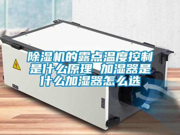 除濕機(jī)的露點溫度控制是什么原理 加濕器是什么加濕器怎么選