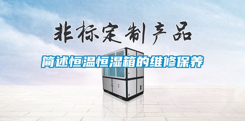 簡(jiǎn)述恒溫恒濕箱的維修保養(yǎng)