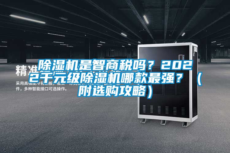 除濕機(jī)是智商稅嗎？2022千元級(jí)除濕機(jī)哪款最強(qiáng)？（附選購攻略）