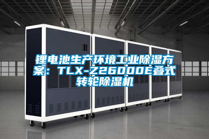 鋰電池生產(chǎn)環(huán)境工業(yè)除濕方案：TLX-Z26000E疊式轉(zhuǎn)輪除濕機(jī)