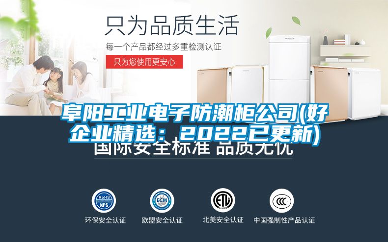 阜陽工業(yè)電子防潮柜公司(好企業(yè)精選：2022已更新)