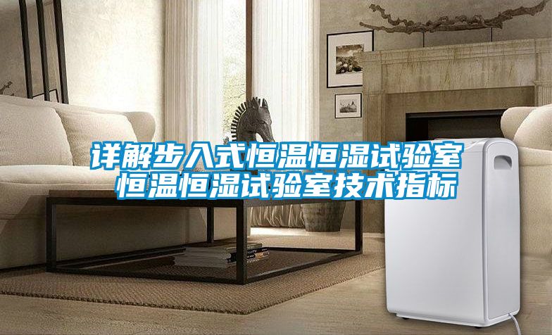 詳解步入式恒溫恒濕試驗室 恒溫恒濕試驗室技術指標