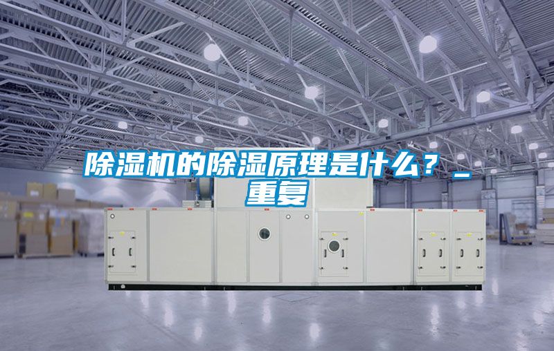 除濕機的除濕原理是什么？_重復